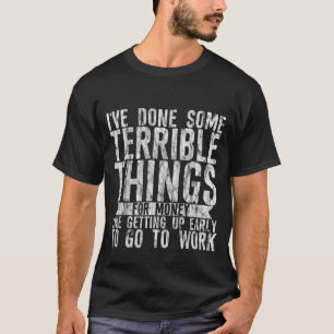 Ich habe schreckliche Dinge für Geld gemacht T-Shirt