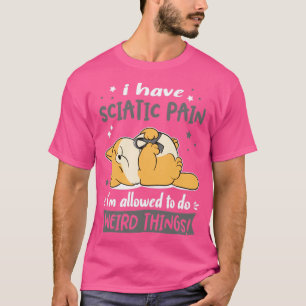 Ich habe Sciatic Pain, ich darf seltsame Dinge tun T-Shirt