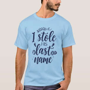 „Ich habe seinen Nachnamen gestohlen“ Braut- T-Shirt