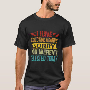 Ich habe selektiv gehört, dass du heute nicht Ausg T-Shirt