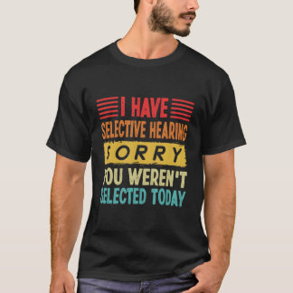Ich habe selektiv gehört, dass du heute nicht Ausg T-Shirt