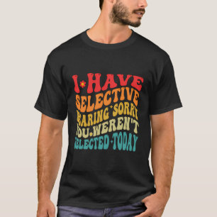 Ich habe selektiv gehört, dass du heute nicht Ausg T-Shirt