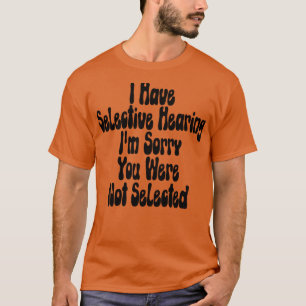 Ich habe selektive Anhörung Ich bedauere, dass Sie T-Shirt