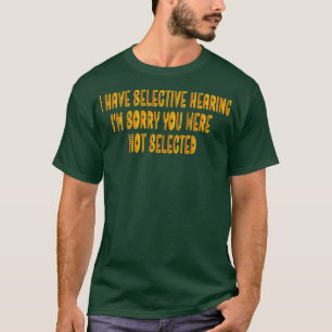 Ich habe selektive Anhörung Ich bedauere, dass Sie T-Shirt