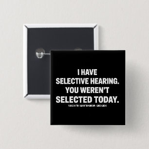 Ich habe selektives Gehör, du wurdest heute nicht  Button
