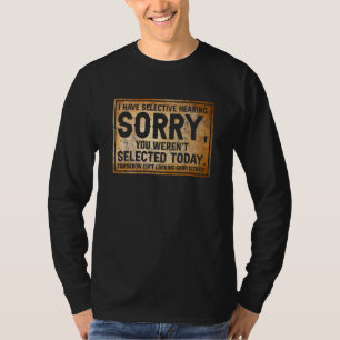 Ich habe selektives Gehör, du wurdest heute nicht T-Shirt