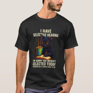 Ich habe selektives Gehör, du wurdest heute nicht T-Shirt