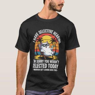 Ich habe selektives Gehör, du wurdest heute nicht  T-Shirt