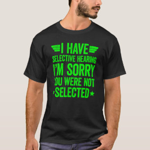 Ich habe selektives Gehör, du wurdest nicht ausgew T-Shirt