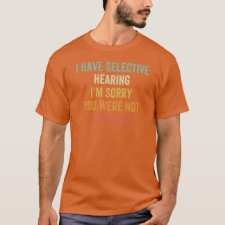 Ich habe selektives Gehör, es tut mir leid, dass S T-Shirt