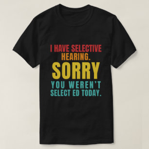 Ich habe selektives Gehör Lustiger sarkastischer P T-Shirt
