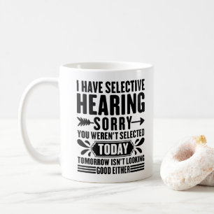 Ich habe selektives Gehör, tut mir leid, dass du l Kaffeetasse