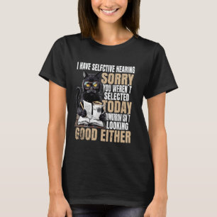 Ich habe selektives Gehör, tut mir leid, dass du n T-Shirt