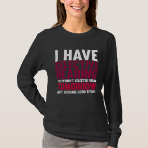 Ich habe selektives Gehör und du wurdest nicht aus T-Shirt
