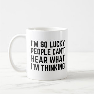 Ich habe so ein Glück, dass die Leute nicht hören  Kaffeetasse