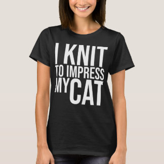 Ich habe Strick, meine Katze zu beeindrucken T-Shirt