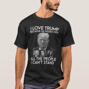 Ich habe Trump Liebe, weil er alle Leute abscheut T-Shirt