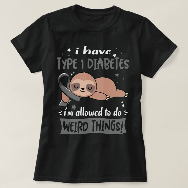 Ich habe Typ-1-Diabetes, ich darf seltsame Dinge t T-Shirt (Design vorne)