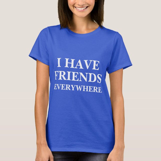 Ich habe überall Freunde, T - Shirt (Vorderseite)