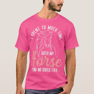 Ich habe viel Zeit mit meinem Pferdereiter verbrac T-Shirt