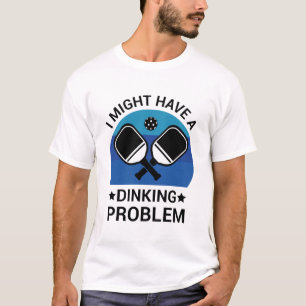 Ich habe vielleicht ein Dinking-Problem - Pickleba T-Shirt