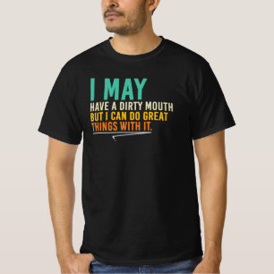 Ich habe vielleicht einen schmutzigen Mund Sarkast T-Shirt