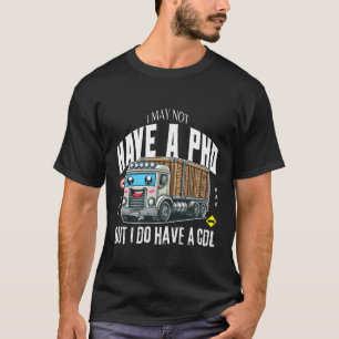 Ich habe vielleicht keine PHD, aber ich habe CDL T-Shirt