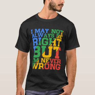 Ich habe vielleicht nicht immer recht, aber ich ir T-Shirt