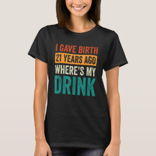 Ich habe vor 21 Jahren geboren wo ist mein Getränk T-Shirt