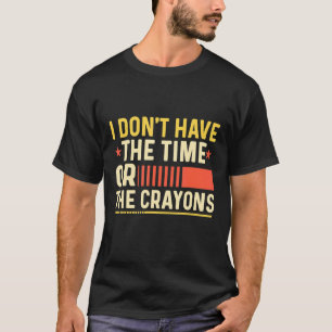 Ich habe weder die Zeit noch den Sarcasm-Zitat von T-Shirt
