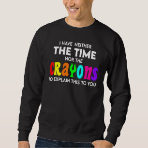 Ich habe weder die Zeit noch die Buntstifte, um es Sweatshirt