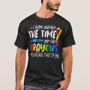 Ich habe weder die Zeit noch die Crayons, die ich T-Shirt