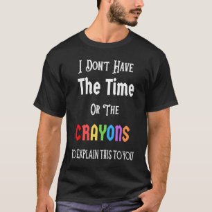 Ich habe weder die Zeit noch die Crayons-Funny Sar T-Shirt