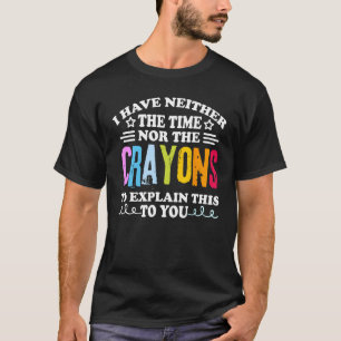 Ich habe weder die Zeit noch die Crayons-Funny Sar T-Shirt