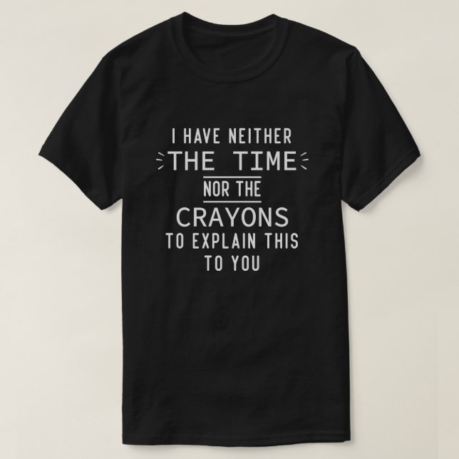 Ich habe weder die Zeit noch die Crayons lustig T-Shirt (Design vorne)