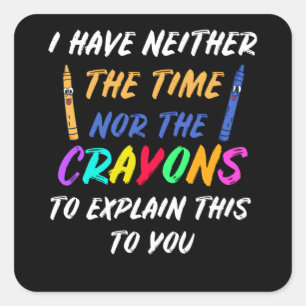 Ich habe weder die Zeit noch die Crayons Quadratischer Aufkleber
