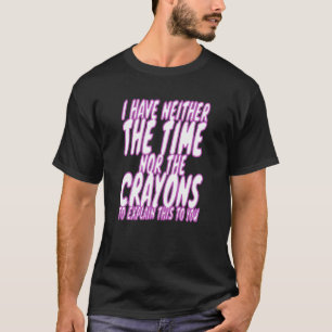 Ich habe weder die Zeit noch die Crayons Sarcasm M T-Shirt