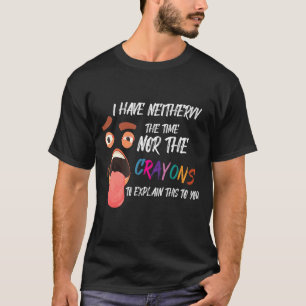Ich habe weder die Zeit noch die Crayons Sarcasm Q T-Shirt