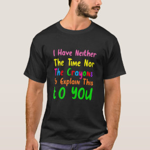 Ich habe weder die Zeit noch die Crayons Sarcasm Q T-Shirt