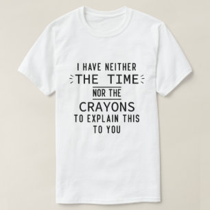 Ich habe weder die Zeit noch die Crayons sarkastis T-Shirt