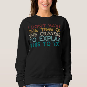 Ich habe weder die Zeit noch die Crayons, um den Sweatshirt