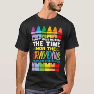 Ich habe weder die Zeit noch die Crayons um E T-Shirt