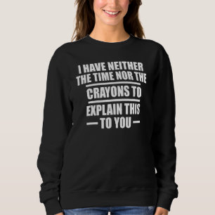 Ich habe weder die Zeit noch die Crayons, um zu er Sweatshirt