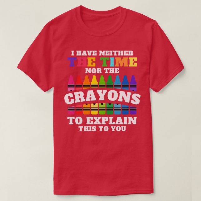 Ich habe weder die Zeit noch die Crayons, um zu er T-Shirt (Design vorne)