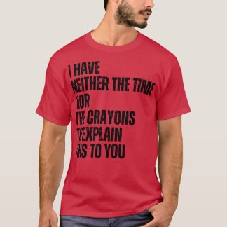 Ich habe weder die Zeit noch die Crayons, um zu er T-Shirt