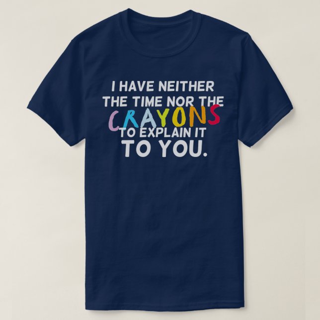 Ich habe weder die Zeit noch die Crayons, um zu er T-Shirt (Design vorne)