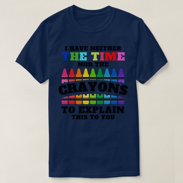 Ich habe weder die Zeit noch die Crayons, um zu er T-Shirt (Design vorne)