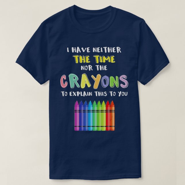 Ich habe weder die Zeit noch die Crayons, um zu er T-Shirt (Design vorne)