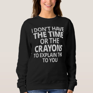 Ich habe weder die Zeit noch die Knechte, die Sweatshirt