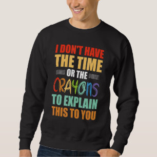 Ich habe weder die Zeit noch die Knechte, die Sweatshirt